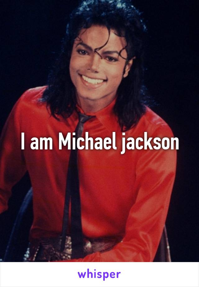 I am Michael jackson