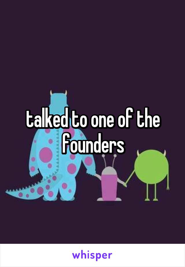 talked to one of the founders