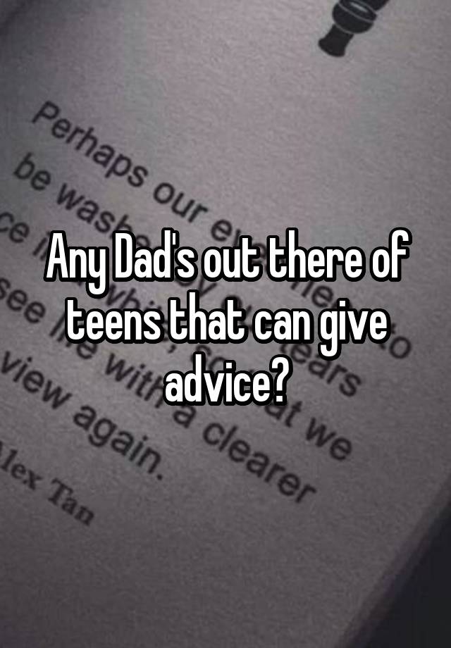 Any Dad's out there of teens that can give advice?