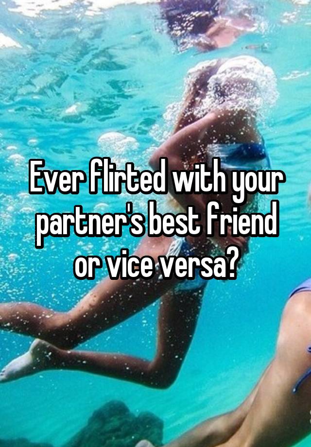 Ever flirted with your partner's best friend or vice versa?