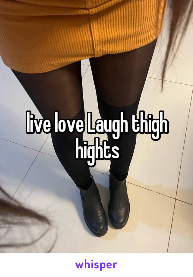 live love Laugh thigh hights