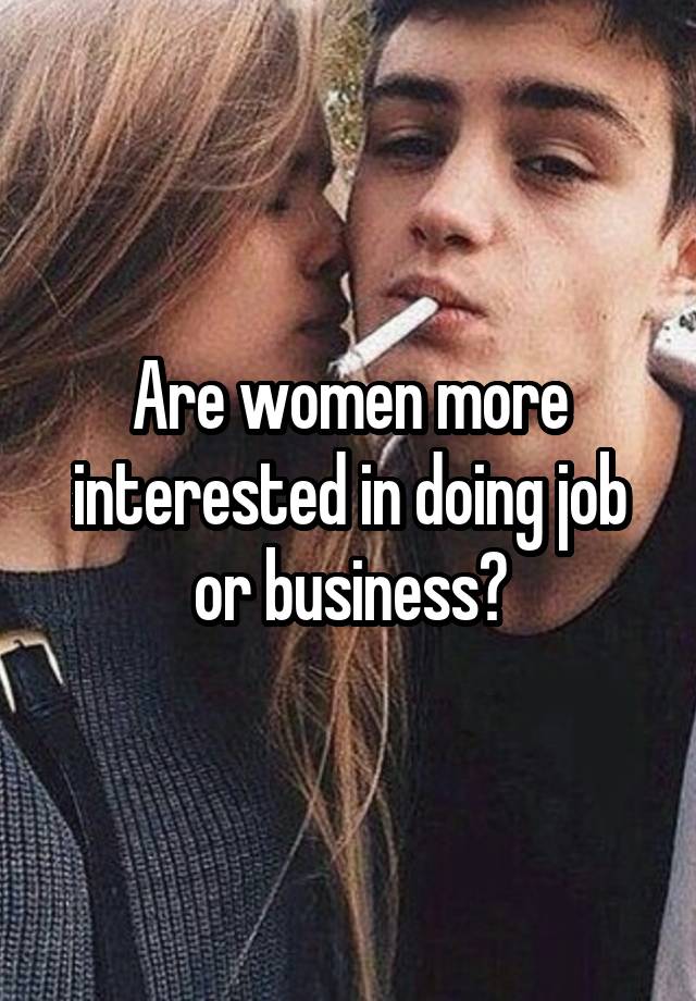 Are women more interested in doing job or business?