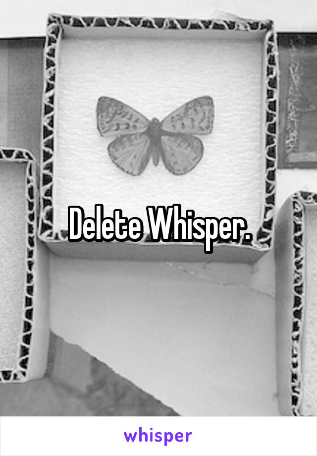 Delete Whisper.