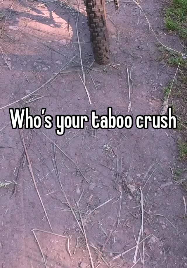 Who’s your taboo crush
