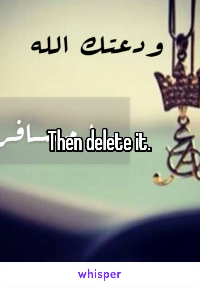 Then delete it. 