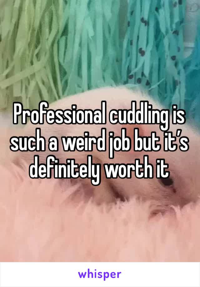 Professional cuddling is such a weird job but it’s definitely worth it 