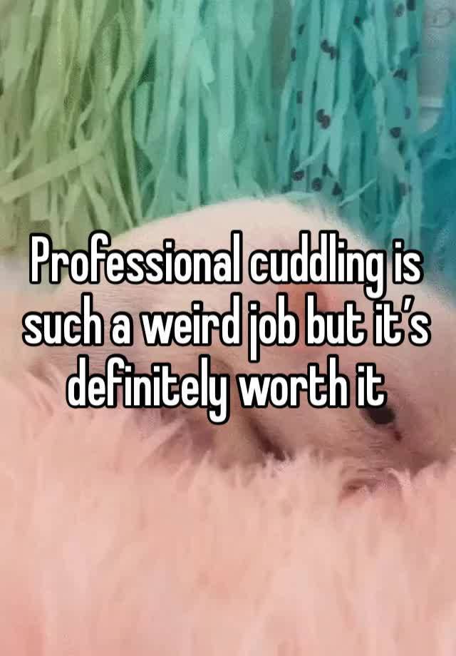 Professional cuddling is such a weird job but it’s definitely worth it 