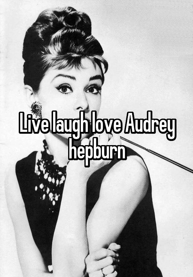 Live laugh love Audrey hepburn