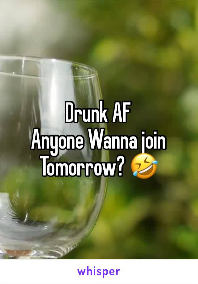 Drunk AF
Anyone Wanna join Tomorrow? 🤣