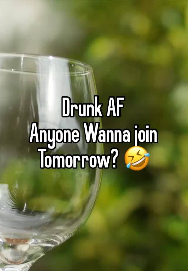 Drunk AF
Anyone Wanna join Tomorrow? 🤣