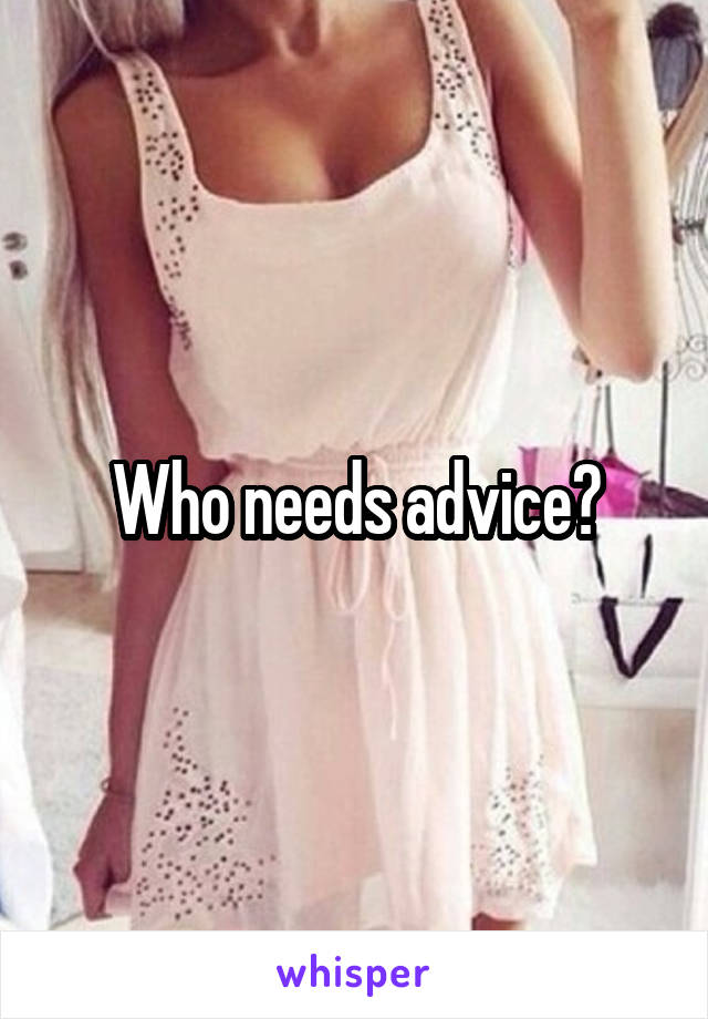 Who needs advice?