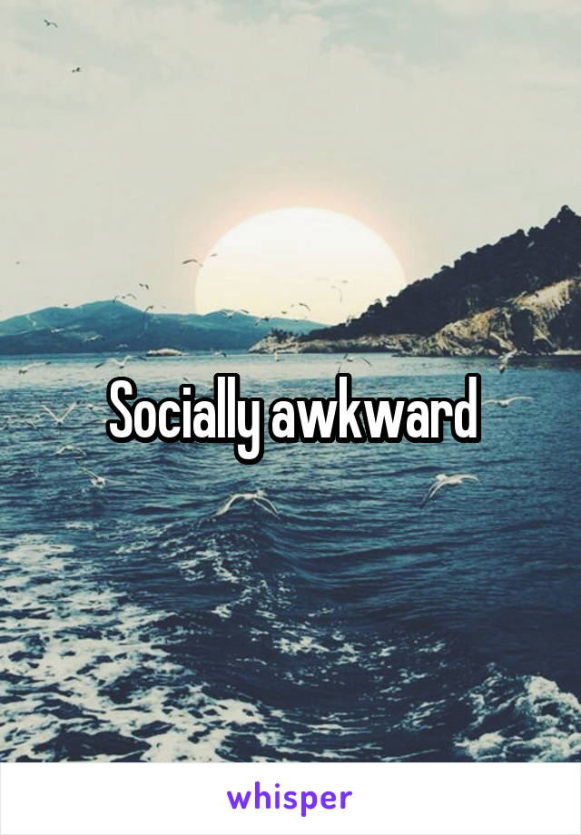 Socially awkward