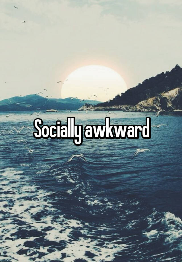 Socially awkward