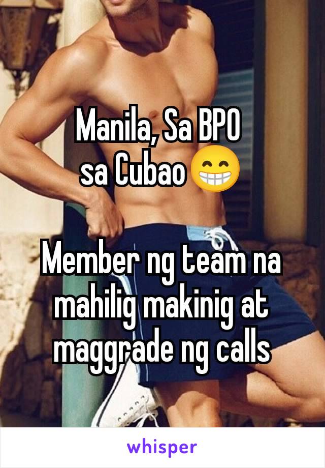 Manila, Sa BPO 
sa Cubao😁

Member ng team na mahilig makinig at maggrade ng calls