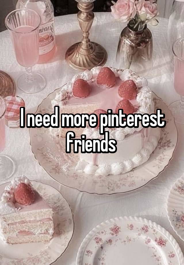 I need more pinterest friends 