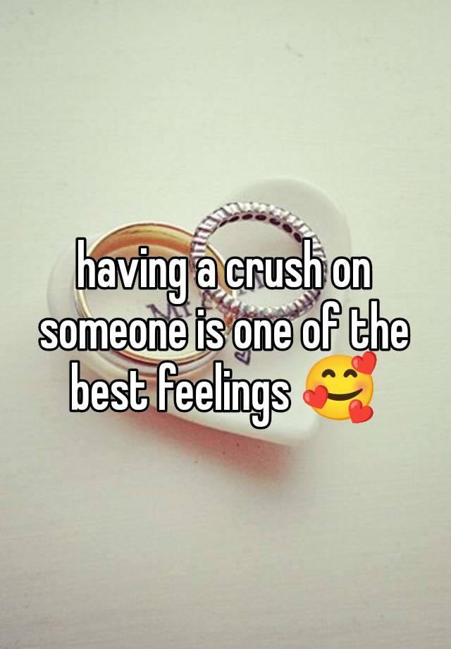 having a crush on someone is one of the best feelings 🥰