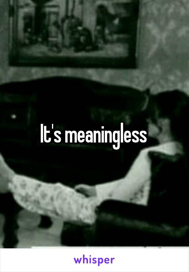 It's meaningless 