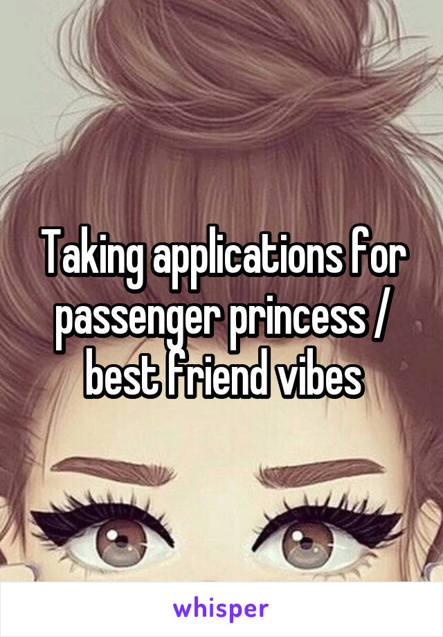 Taking applications for passenger princess / best friend vibes