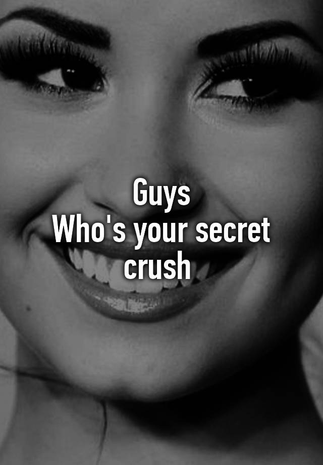 Guys
Who's your secret crush 