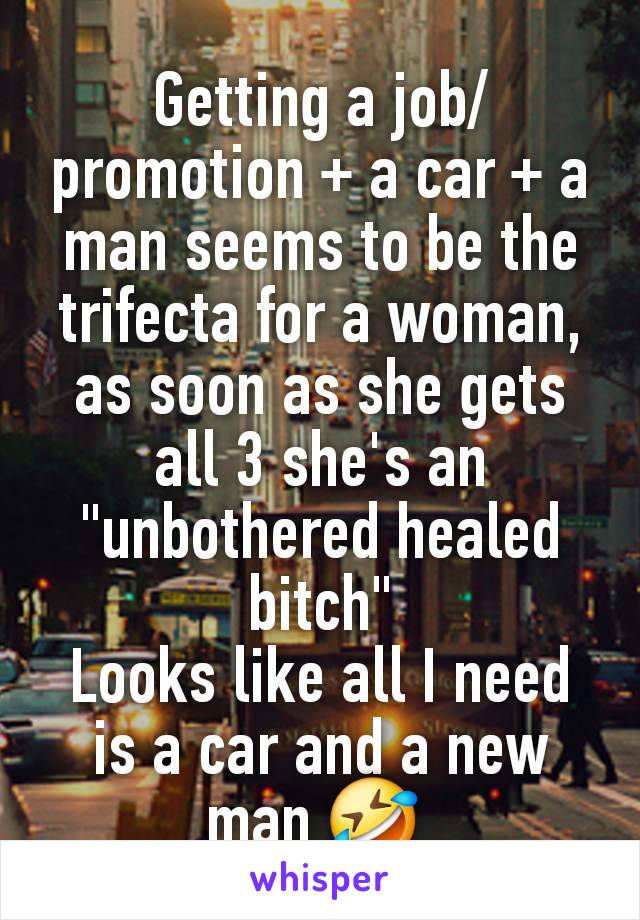 Getting a job/promotion + a car + a man seems to be the trifecta for a woman, as soon as she gets all 3 she's an "unbothered healed bitch"
Looks like all I need is a car and a new man 🤣 