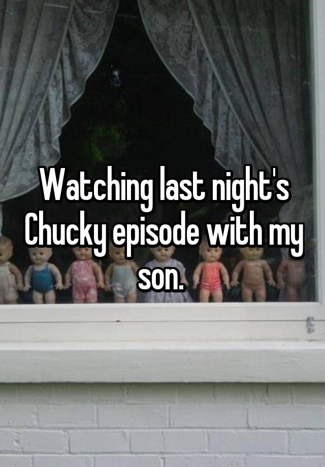 Watching last night's Chucky episode with my son. 