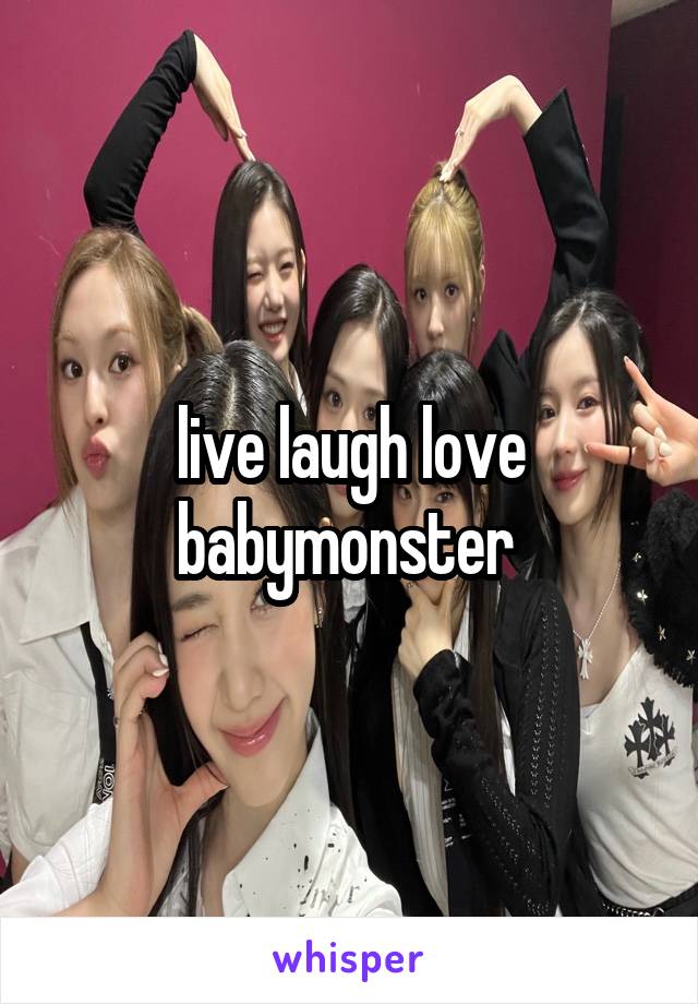 live laugh love babymonster 