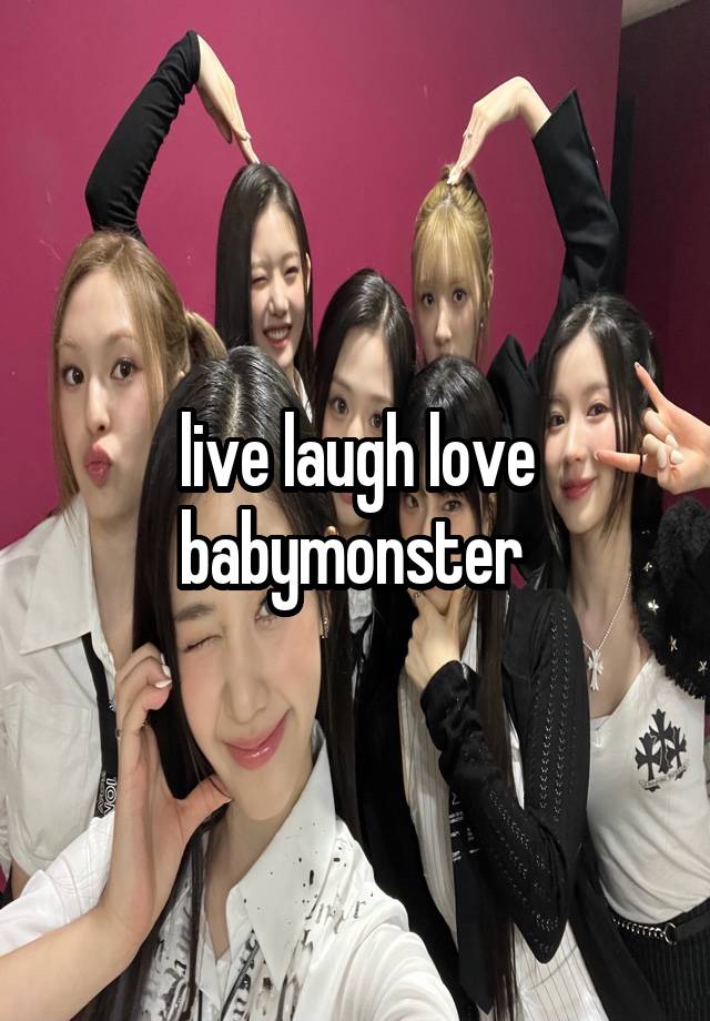 live laugh love babymonster 