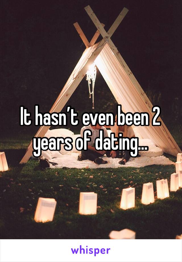 It hasn’t even been 2 years of dating…