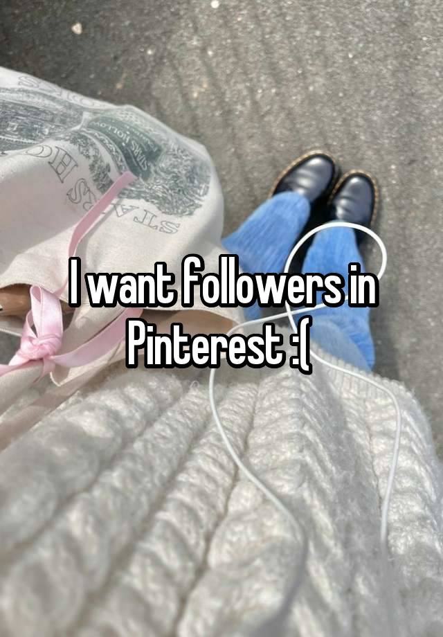 I want followers in Pinterest :( 