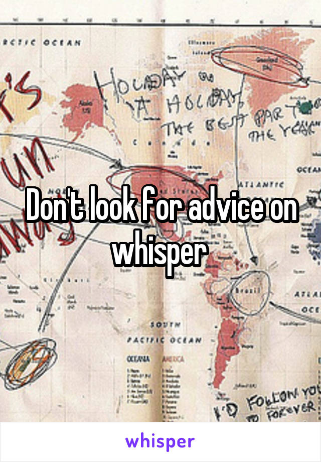 Don't look for advice on whisper 