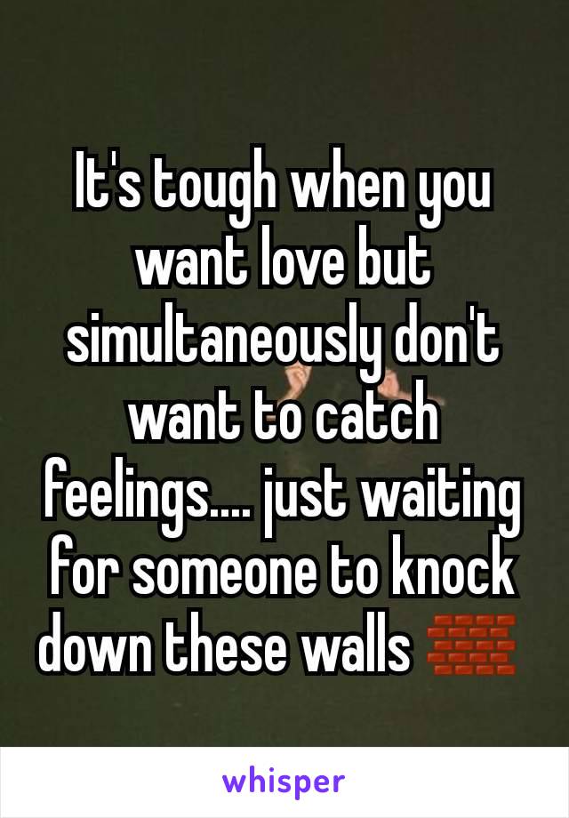 It's tough when you want love but simultaneously don't want to catch feelings.... just waiting for someone to knock down these walls 🧱 