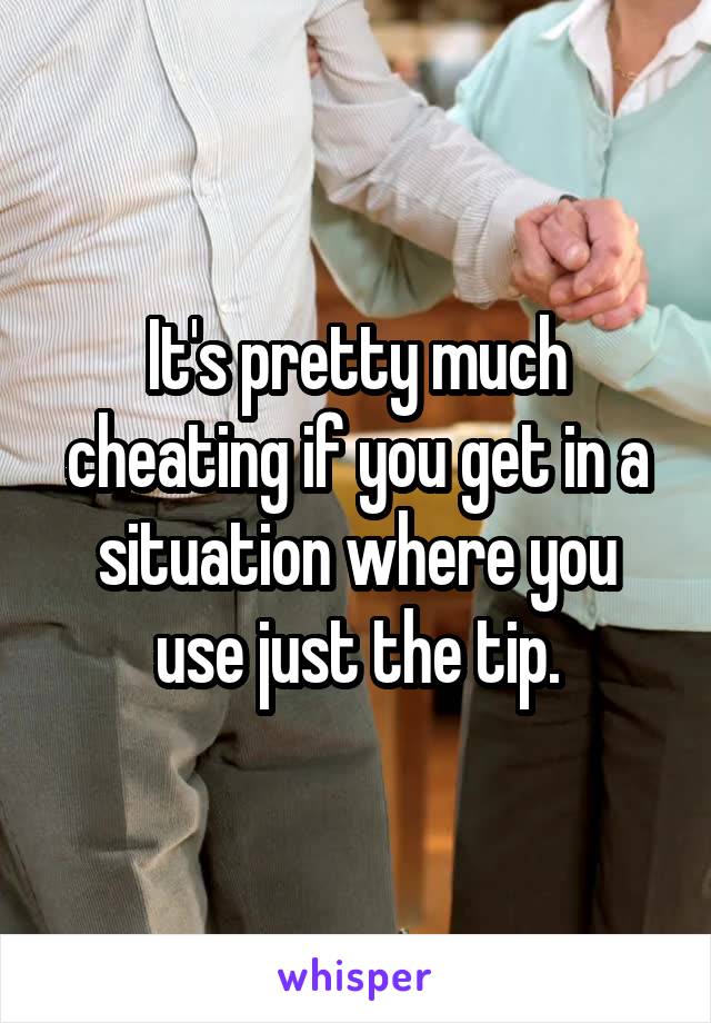 It's pretty much cheating if you get in a situation where you use just the tip.