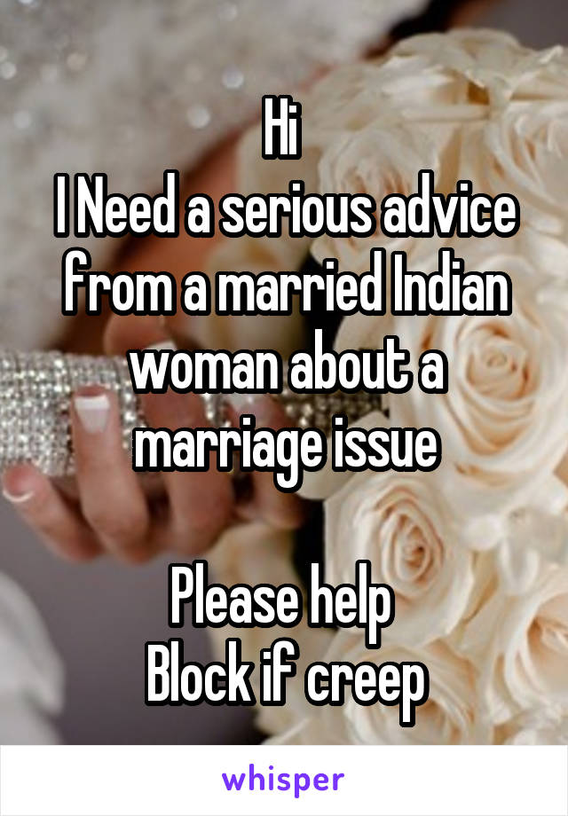 Hi 
I Need a serious advice from a married Indian woman about a marriage issue

Please help 
Block if creep