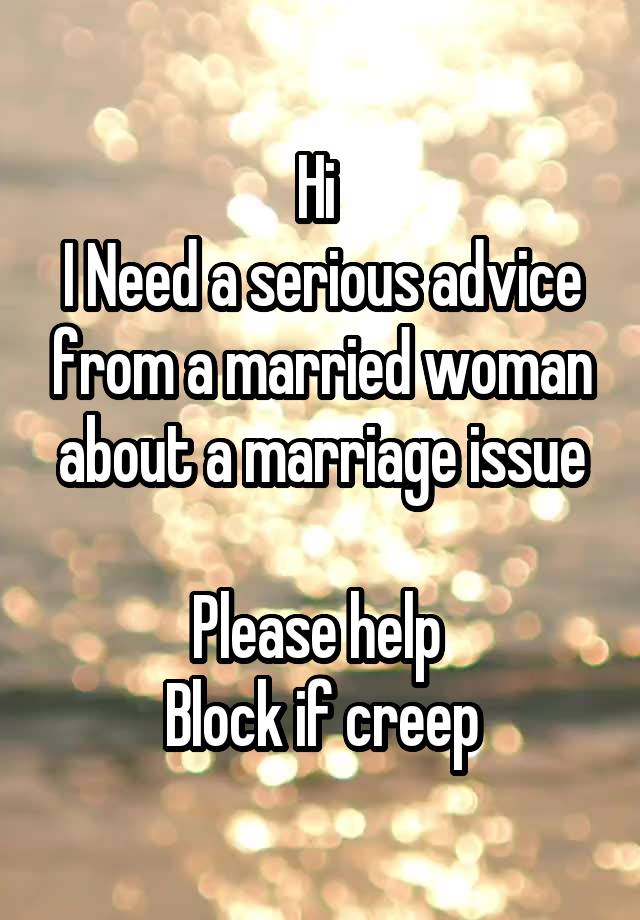 Hi 
I Need a serious advice from a married woman about a marriage issue

Please help 
Block if creep