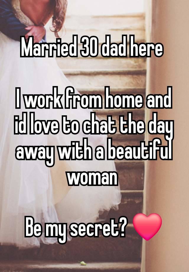 Married 30 dad here 

I work from home and id love to chat the day away with a beautiful woman 

Be my secret? ❤️