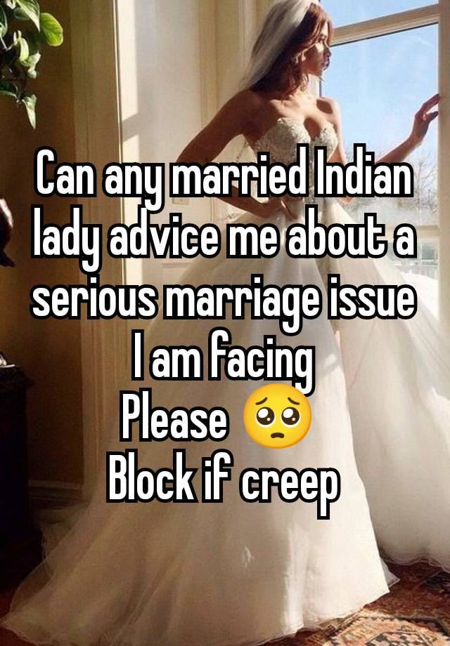 Can any married Indian lady advice me about a serious marriage issue I am facing
Please 🥺 
Block if creep