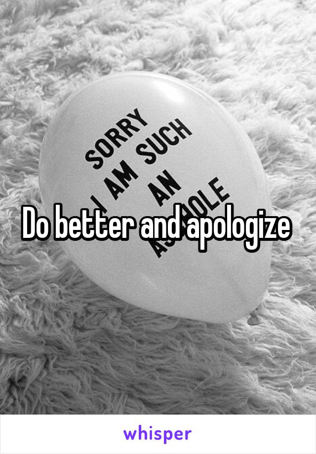 Do better and apologize 