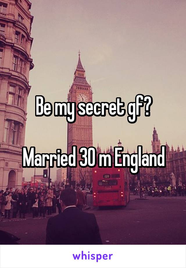 Be my secret gf?

Married 30 m England