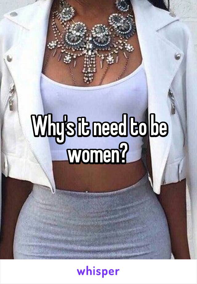 Why's it need to be women? 