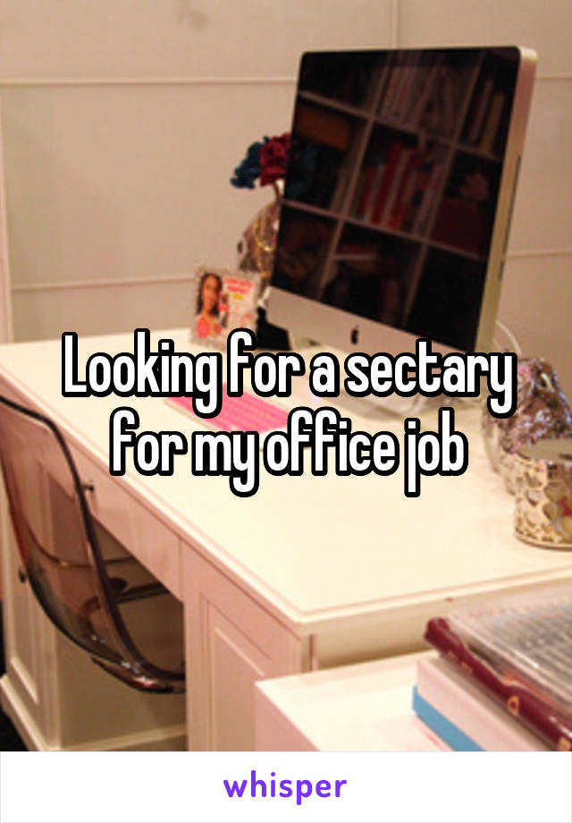 Looking for a sectary for my office job