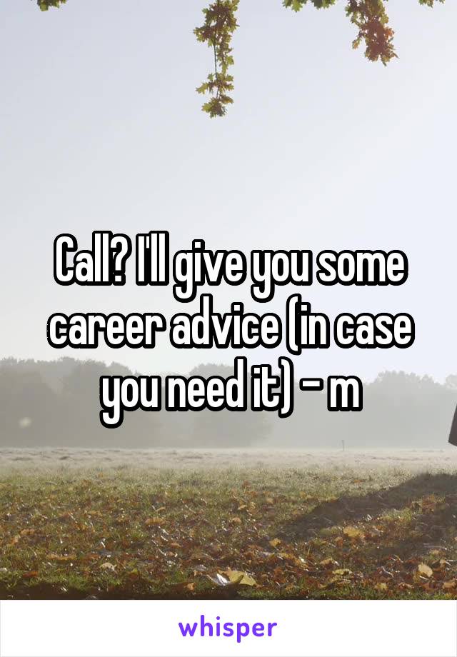 Call? I'll give you some career advice (in case you need it) - m