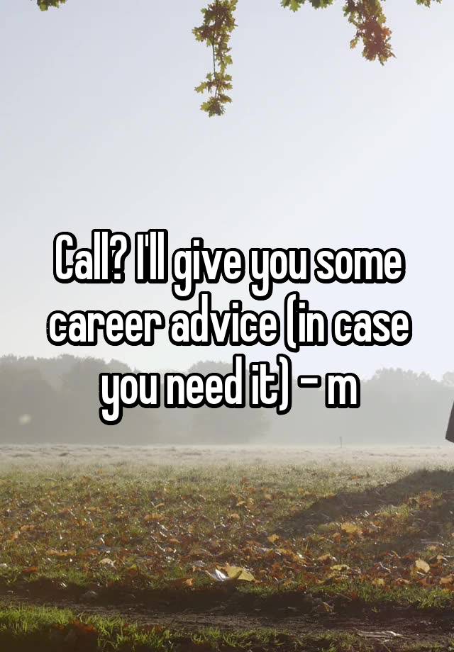 Call? I'll give you some career advice (in case you need it) - m