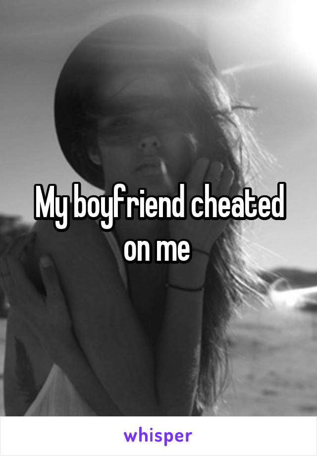 My boyfriend cheated on me 