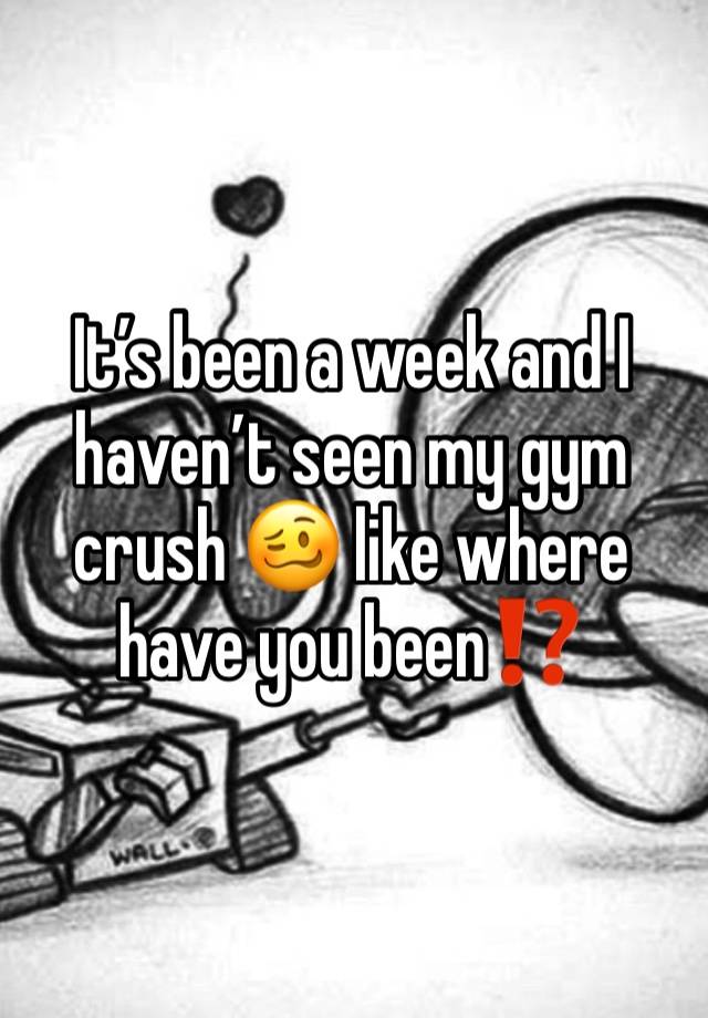 It’s been a week and I haven’t seen my gym crush 🥴 like where have you been⁉️