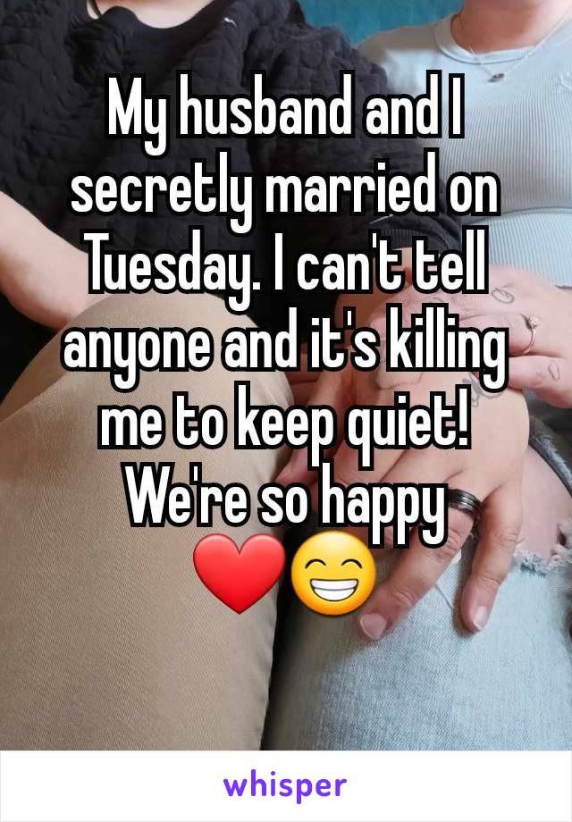 My husband and I secretly married on Tuesday. I can't tell anyone and it's killing me to keep quiet! We're so happy
❤️😁