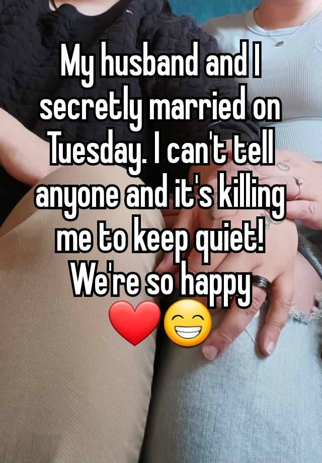 My husband and I secretly married on Tuesday. I can't tell anyone and it's killing me to keep quiet! We're so happy
❤️😁