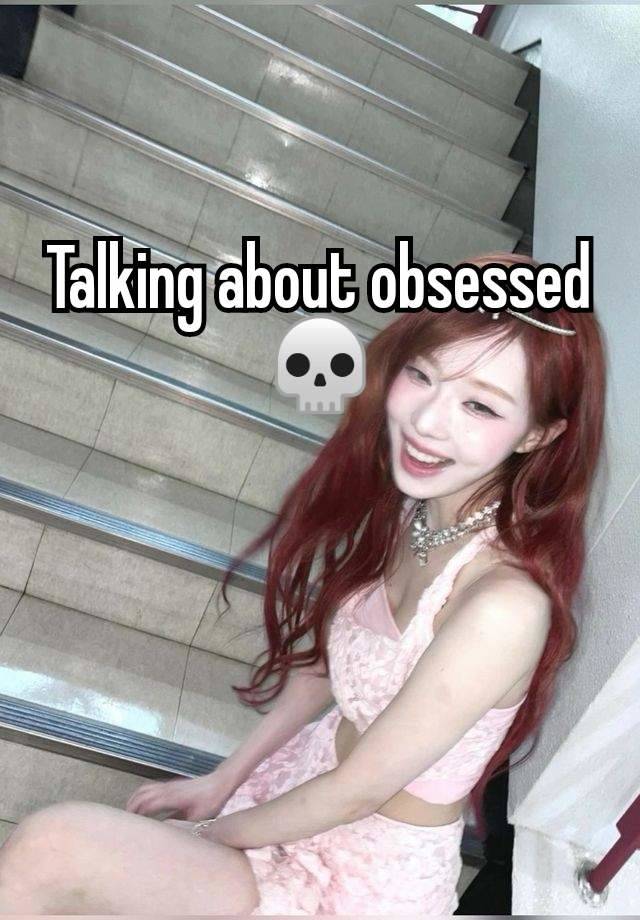 Talking about obsessed 💀