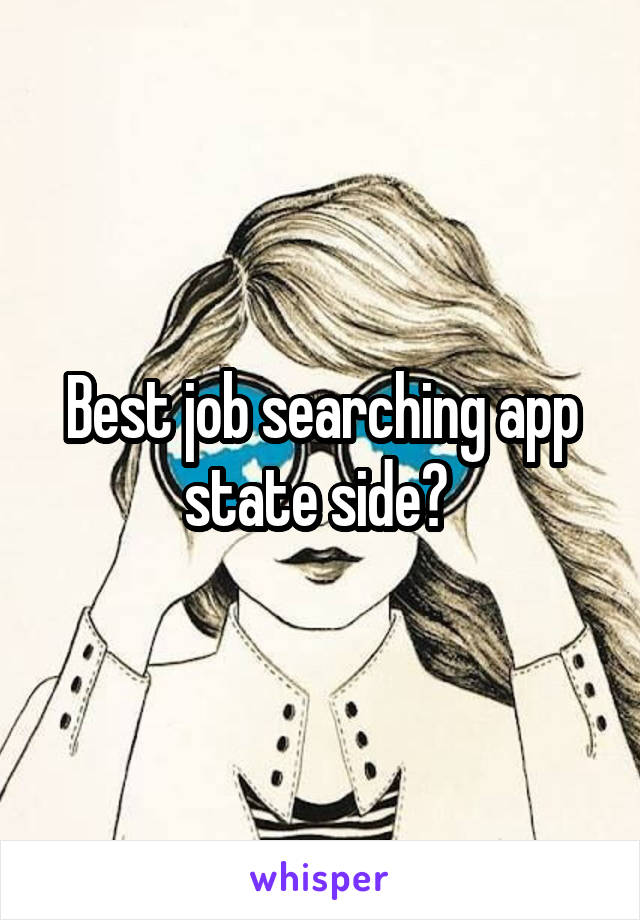 Best job searching app state side? 