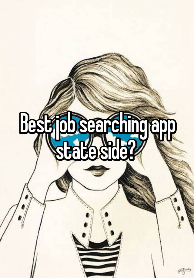 Best job searching app state side? 