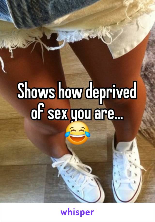 Shows how deprived of sex you are...
😂